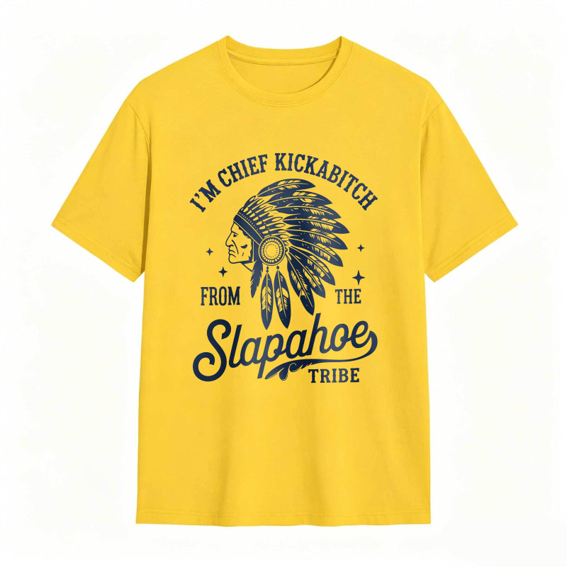 I'M CHIEF KICKABITCH FROM THE SLAPAHOE TRIBE Unisex Cotton Funny T-shirt