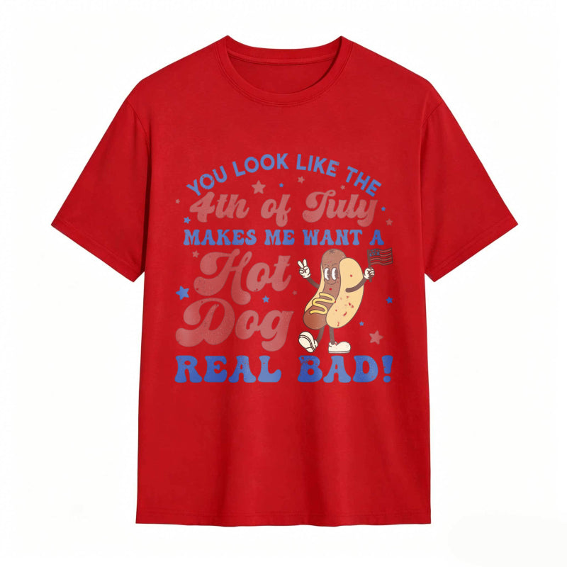 You Look Like The 4th Of July Makes Me Want A Hot Dog Real Bad T-shirt