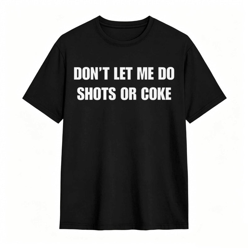 Don't Let Me Do Shots Or Coke Funny Cotton Tee