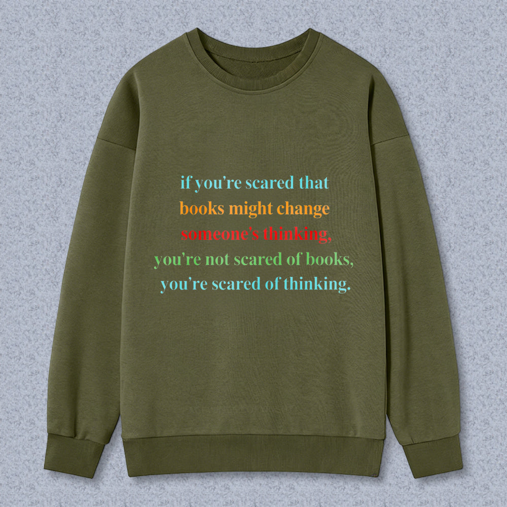 Wardrobecart If You're Scared That Books Might Change Someones Thinking Unisex Classic Sweatshirt