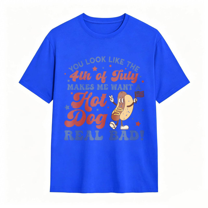 You Look Like The 4th Of July Makes Me Want A Hot Dog Real Bad T-shirt
