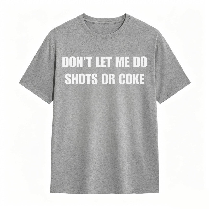Don't Let Me Do Shots Or Coke Funny Cotton Tee