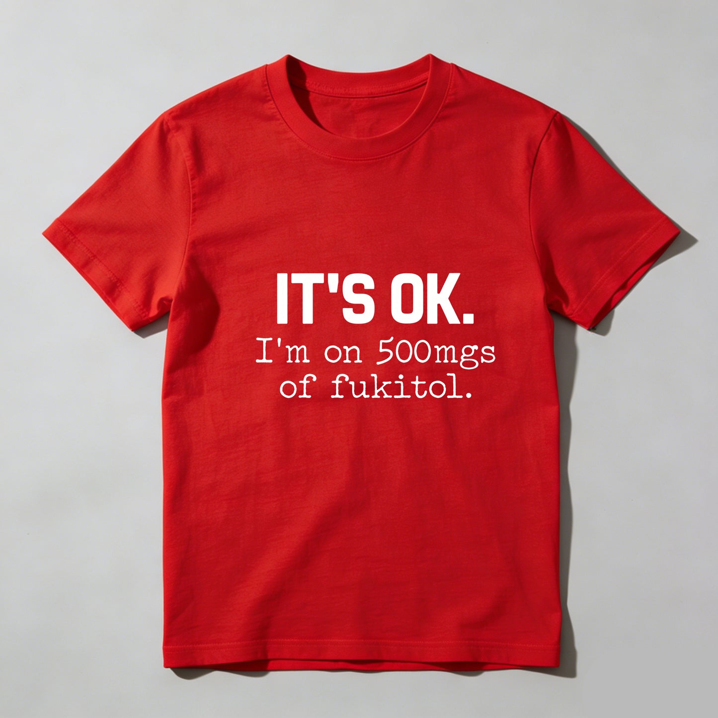 Its Ok Im On 500Mgs Of Fukitol Pure Cotton Short Sleeve T Shirt