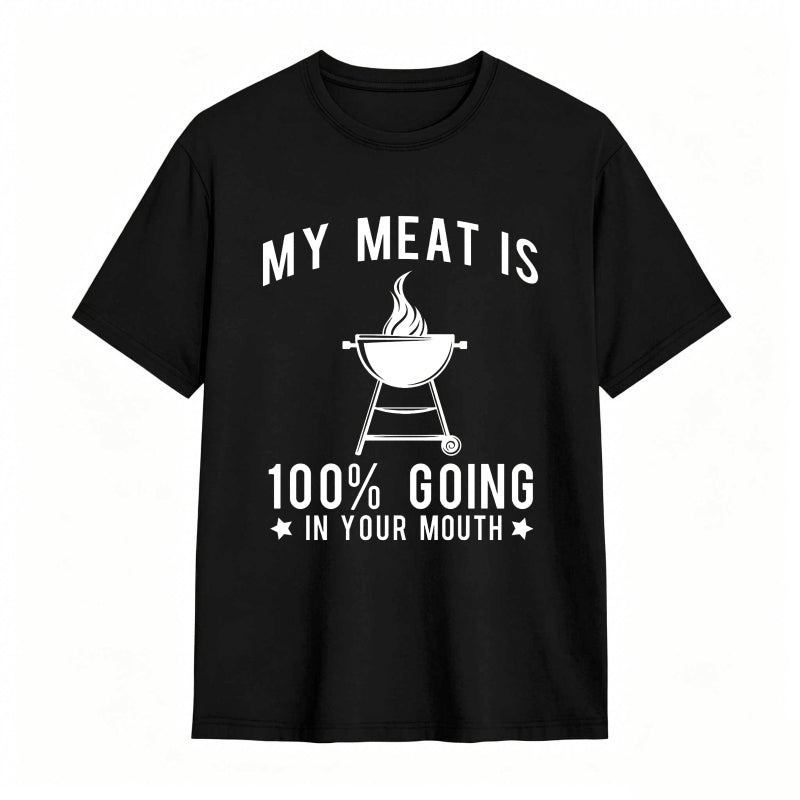 My Meat Is 100% Going In Your Mouth Funny T-Shirt