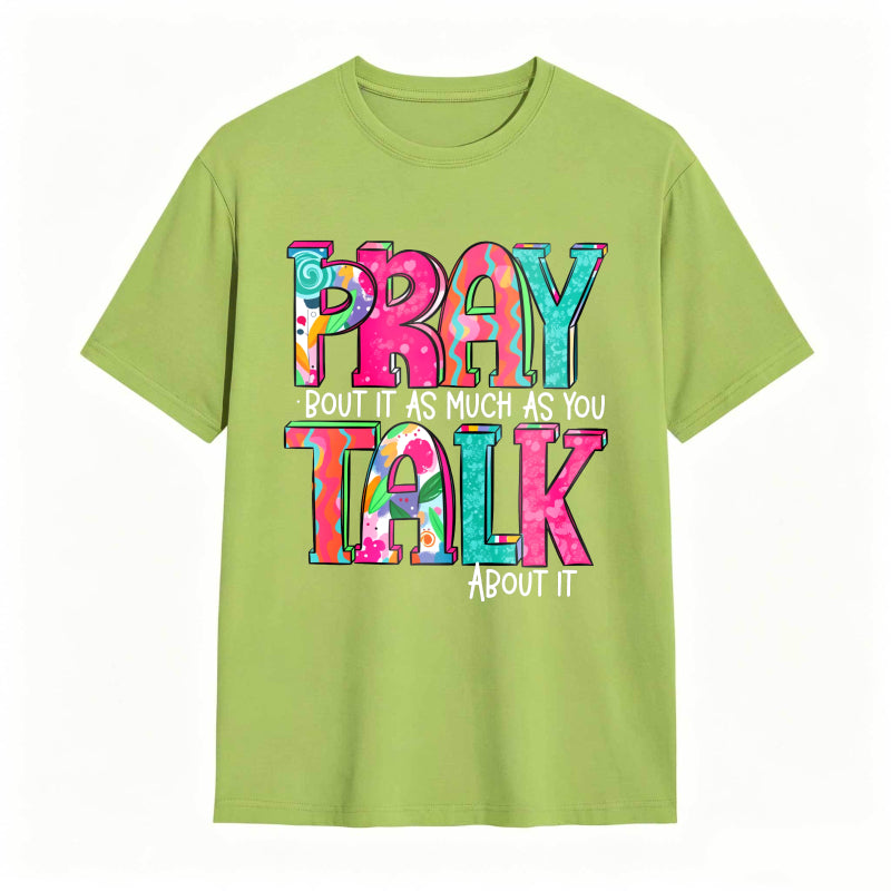 Pray About It As Much As You Talk About It T-shirt