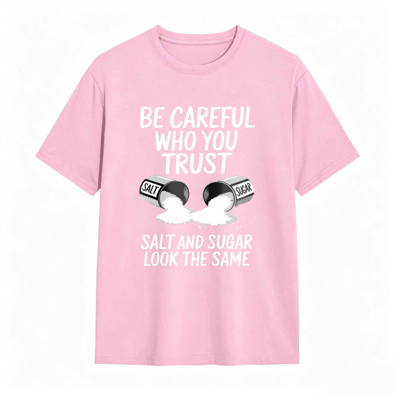 Be Careful Who You Trust Salt And Sugar Look The Same Unisex Classic T-shirt