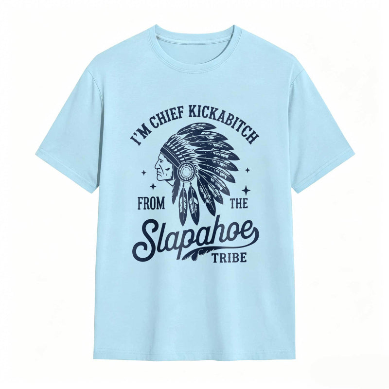 I'M CHIEF KICKABITCH FROM THE SLAPAHOE TRIBE Unisex Cotton Funny T-shirt
