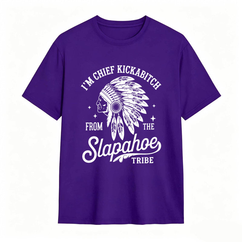 I'M CHIEF KICKABITCH FROM THE SLAPAHOE TRIBE Unisex Cotton Funny T-shirt