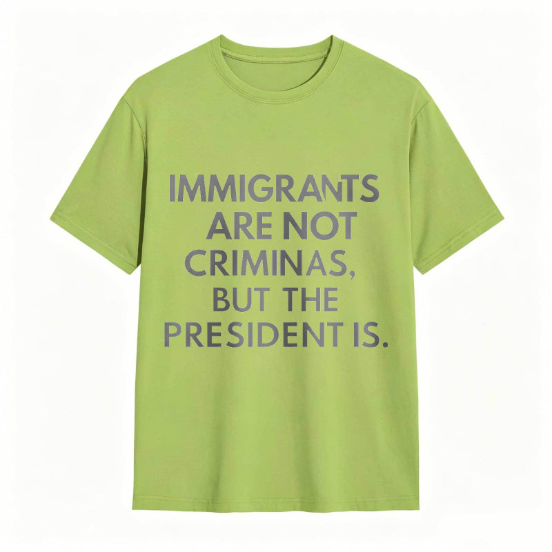 Immigrants Are Not Criminals But The President Is Funny Print T-shirt