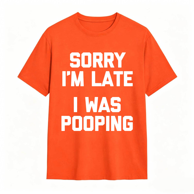 Sorry I'm Late, I Was Pooping Funny Saying Sarcastic T-Shirt