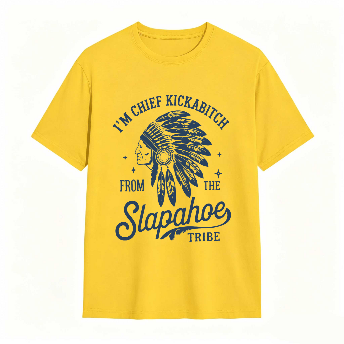 I'm Chief Kickabitch From The Slapahoe Tribe T Shirt 100% cotton