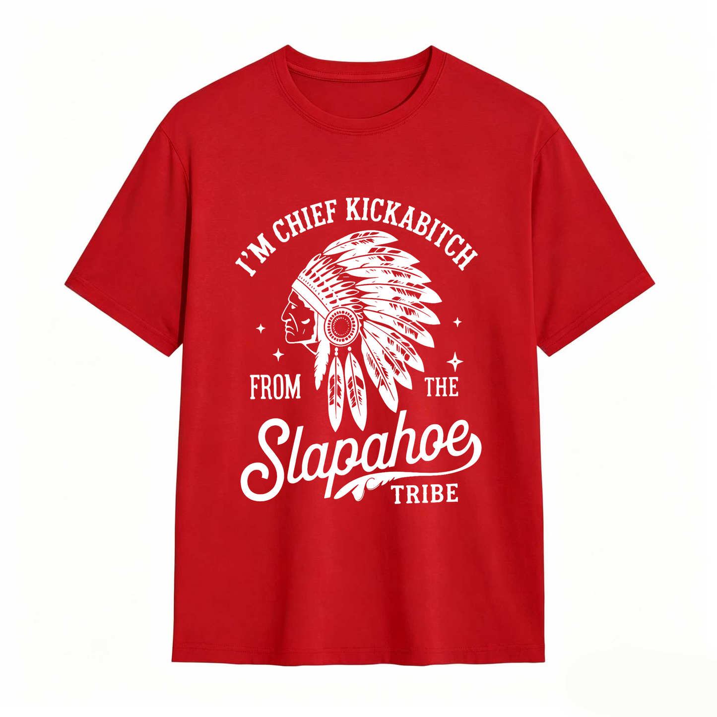 I'm Chief Kickabitch From The Slapahoe Tribe T Shirt 100% cotton