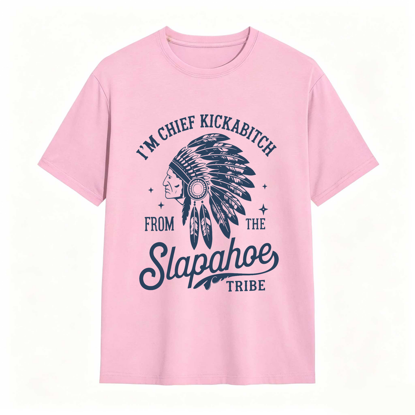 I'm Chief Kickabitch From The Slapahoe Tribe T Shirt 100% cotton