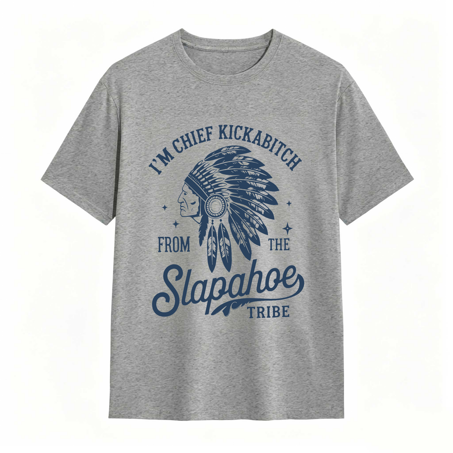 I'm Chief Kickabitch From The Slapahoe Tribe T Shirt 100% cotton