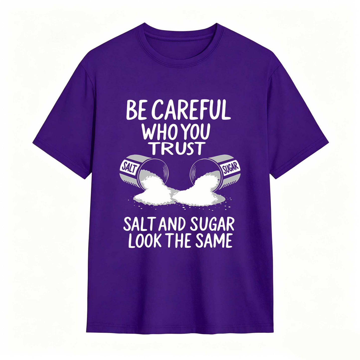 Be Careful Who You Trust Salt And Sugar Look The Same T Shirt 100% cotton