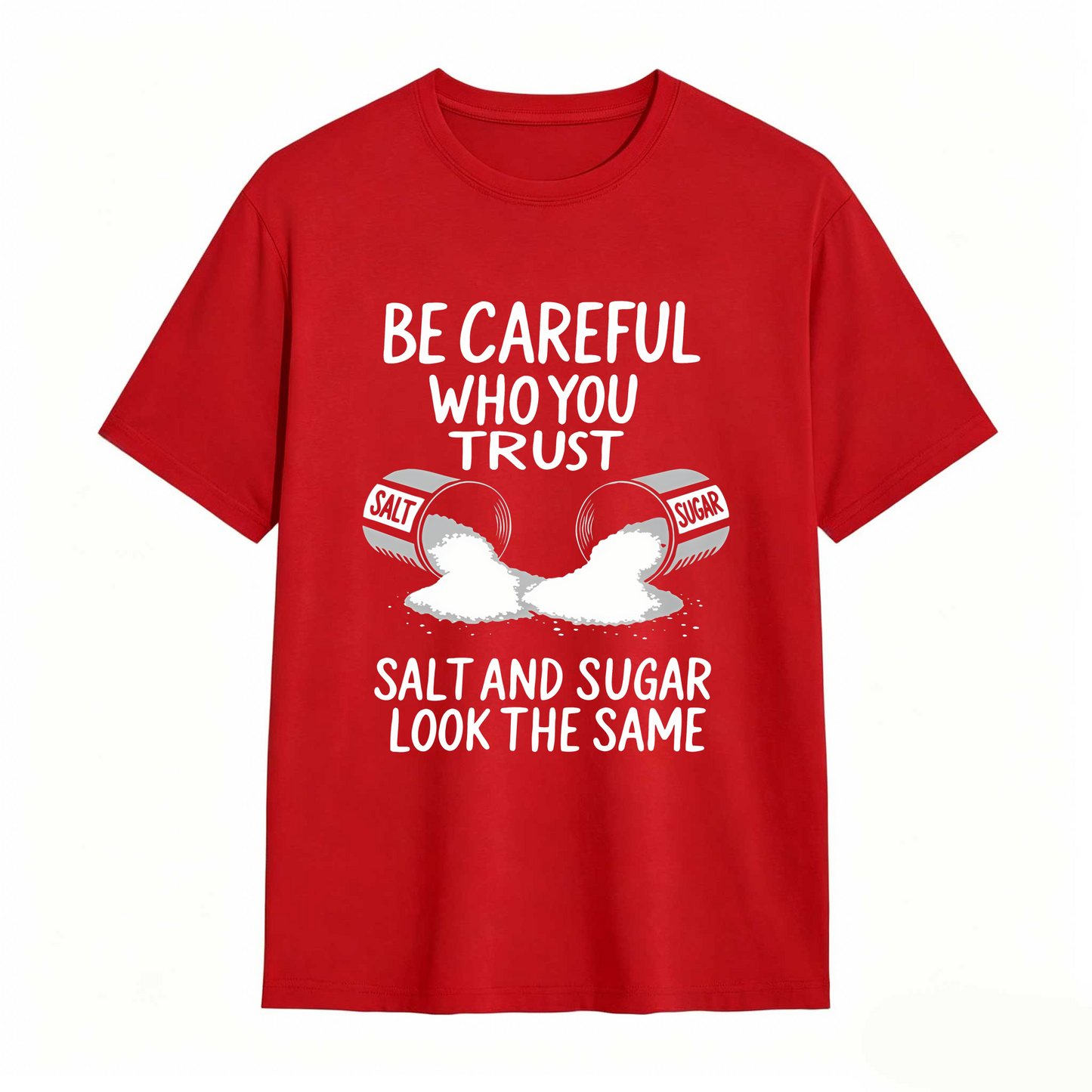 Be Careful Who You Trust Salt And Sugar Look The Same T Shirt 100% cotton