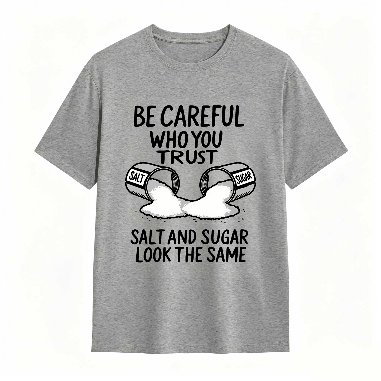 Be Careful Who You Trust Salt And Sugar Look The Same T Shirt 100% cotton