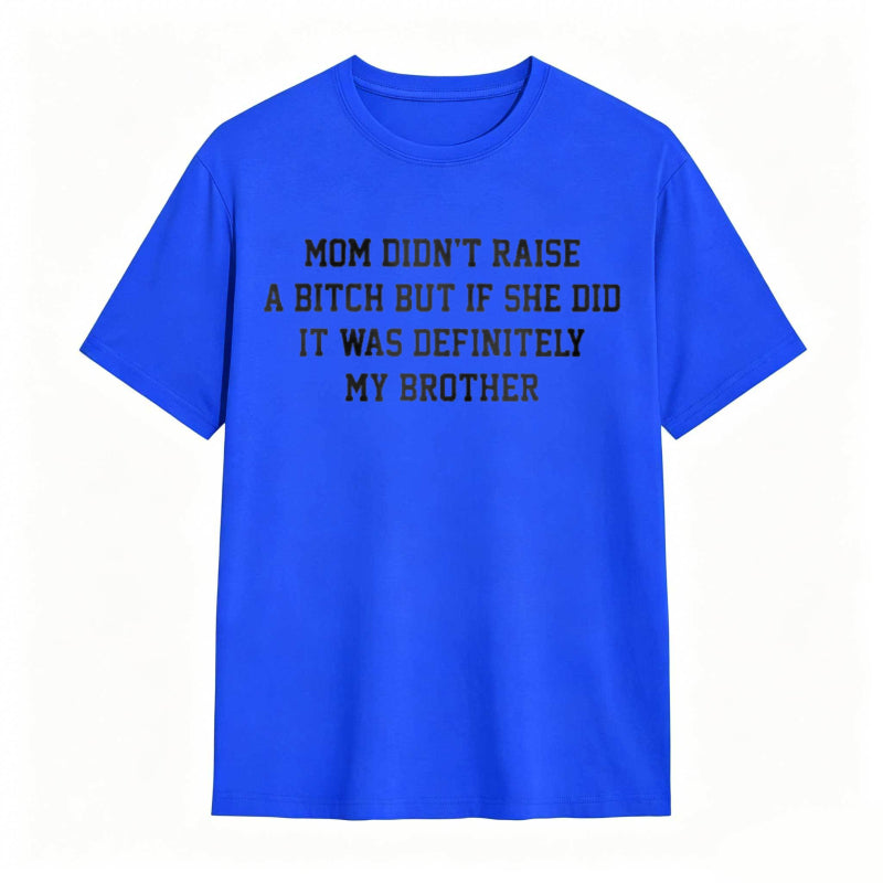 Mom Didn't Raise A But If She Did It Was Definitely My Brother Funny Sibling T-shirt