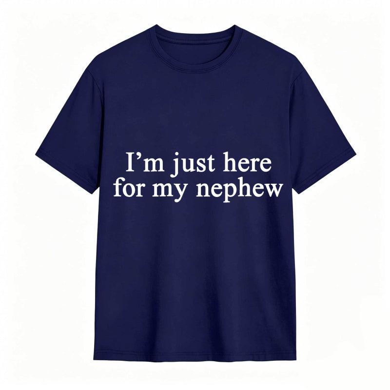 I'm Just Here For My Nephew tshirt 100% cotton