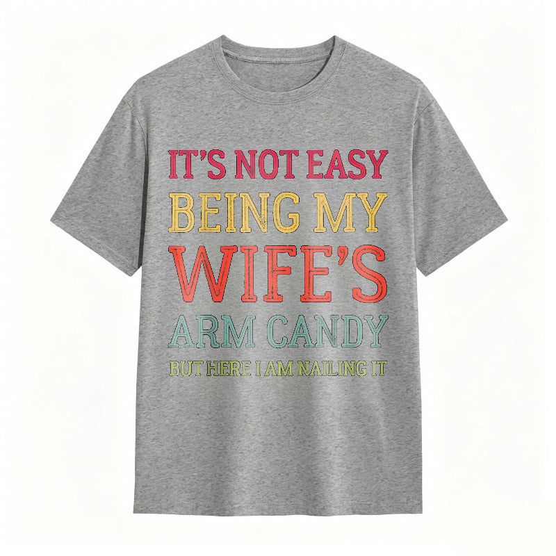 It's Not Easy Being My Wife's Arm Candy Funny Husband T-Shirt