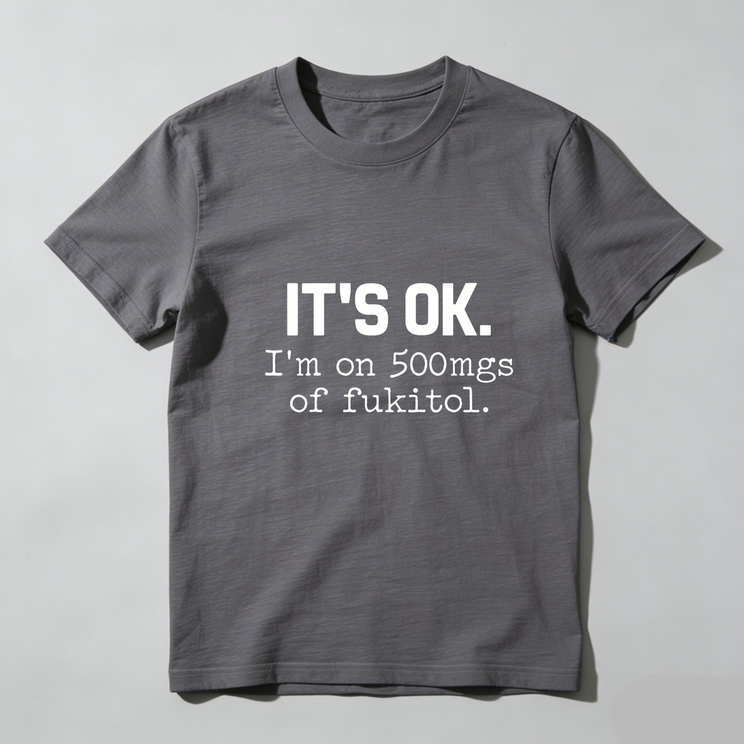Its Ok Im On 500Mgs Of Fukitol Pure Cotton Short Sleeve T Shirt