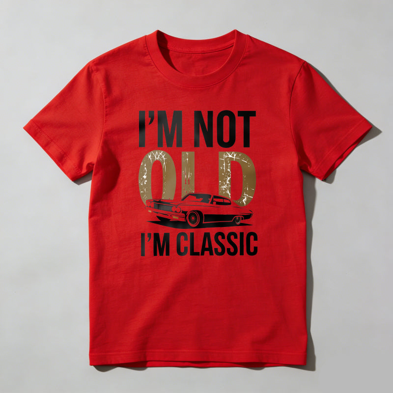 I'm Not Old I'm Classic T Shirt