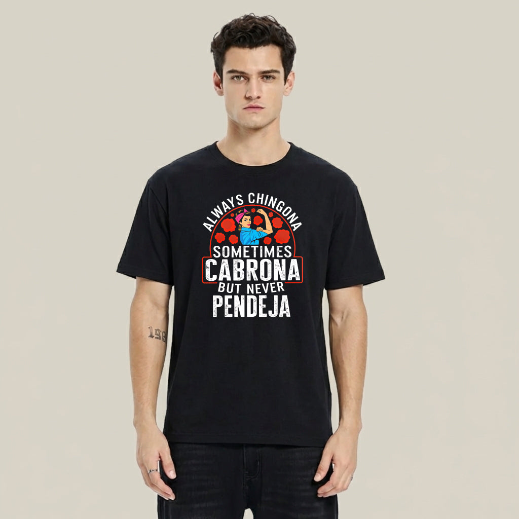 Always a Chingona, Sometimes a Cabrona, But Never a Pendeja tshirt 100% cotton