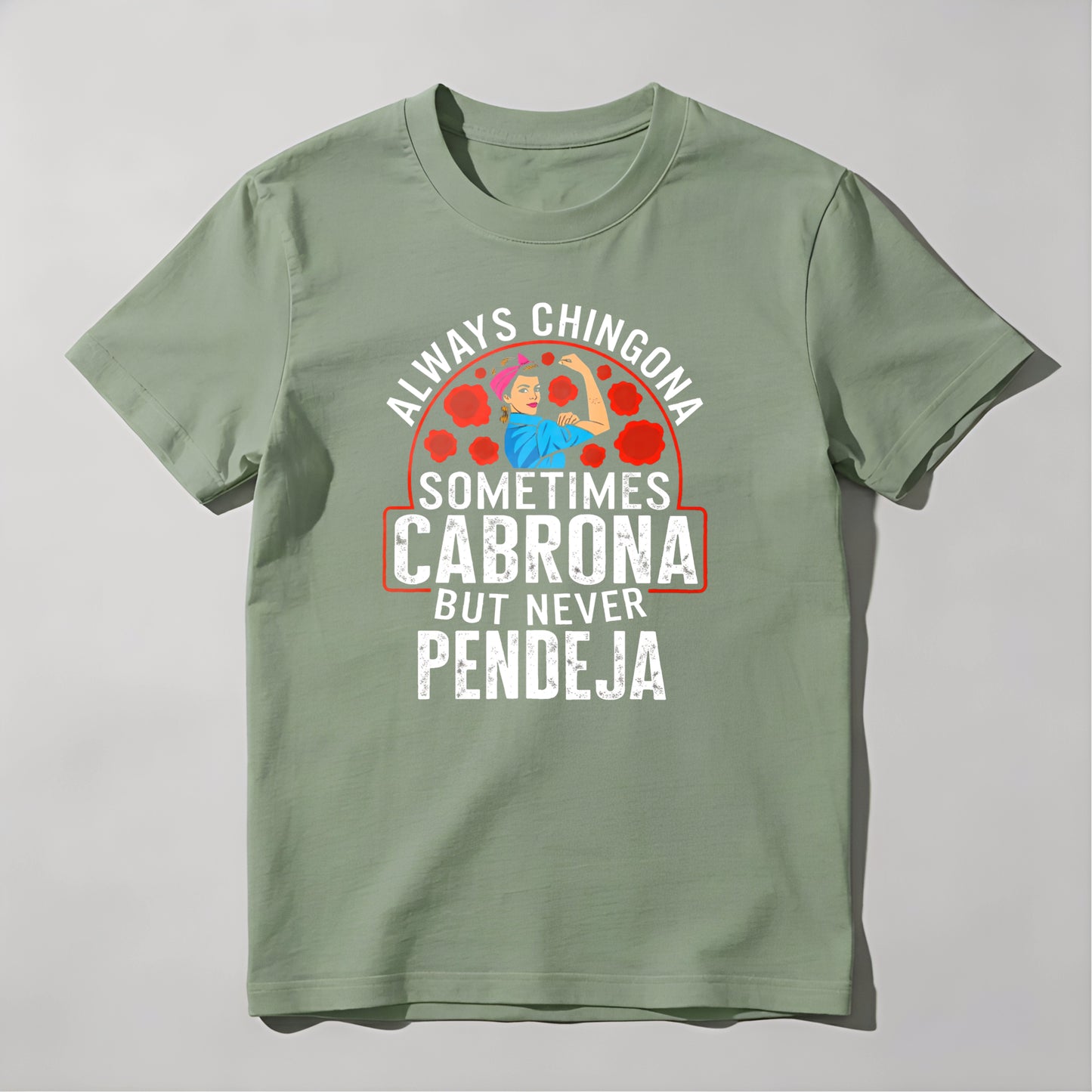 Always a Chingona, Sometimes a Cabrona, But Never a Pendeja tshirt 100% cotton