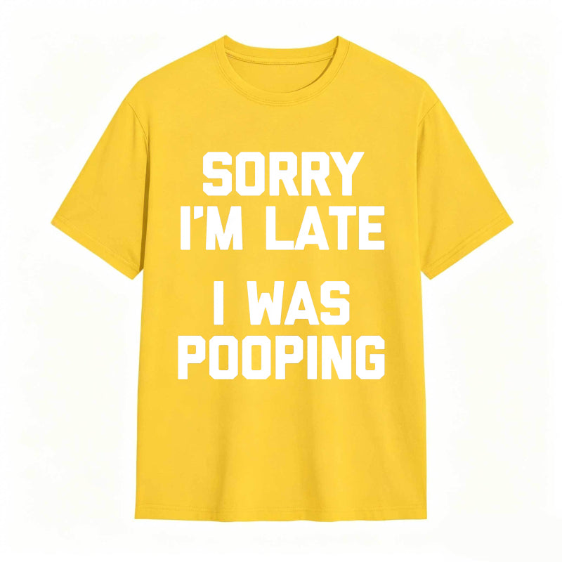 Sorry I'm Late, I Was Pooping Funny Saying Sarcastic T-Shirt
