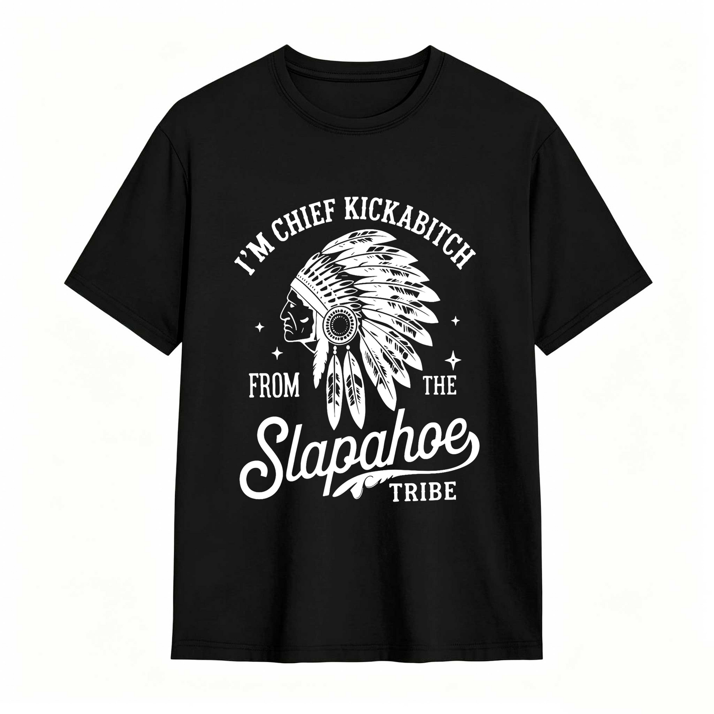 I'm Chief Kickabitch From The Slapahoe Tribe T Shirt 100% cotton
