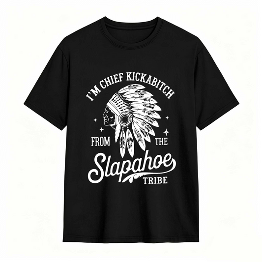 I'm Chief Kickabitch From The Slapahoe Tribe T Shirt 100% cotton