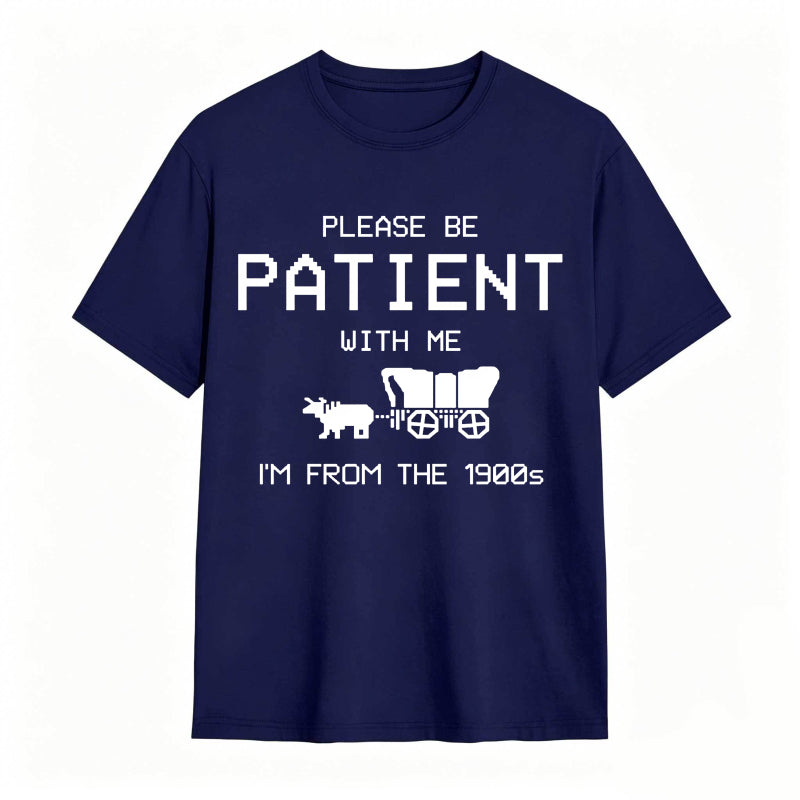 Please Be Patient With Me I'm From The 1900s Funny T-shirt