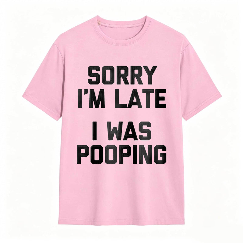 Sorry I'm Late, I Was Pooping Funny Saying Sarcastic T-Shirt