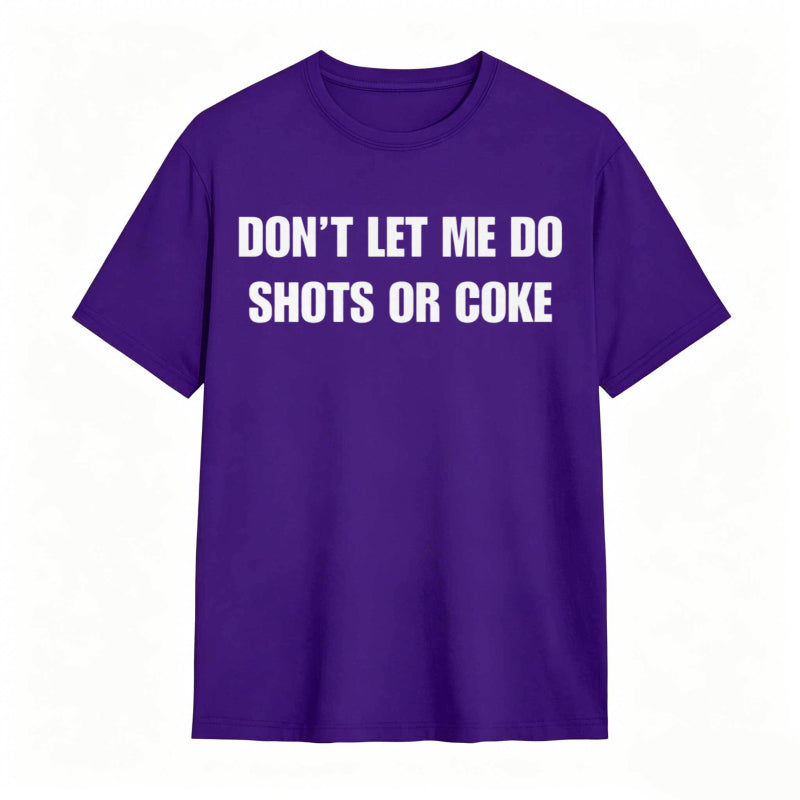 Don't Let Me Do Shots Or Coke Funny Cotton Tee