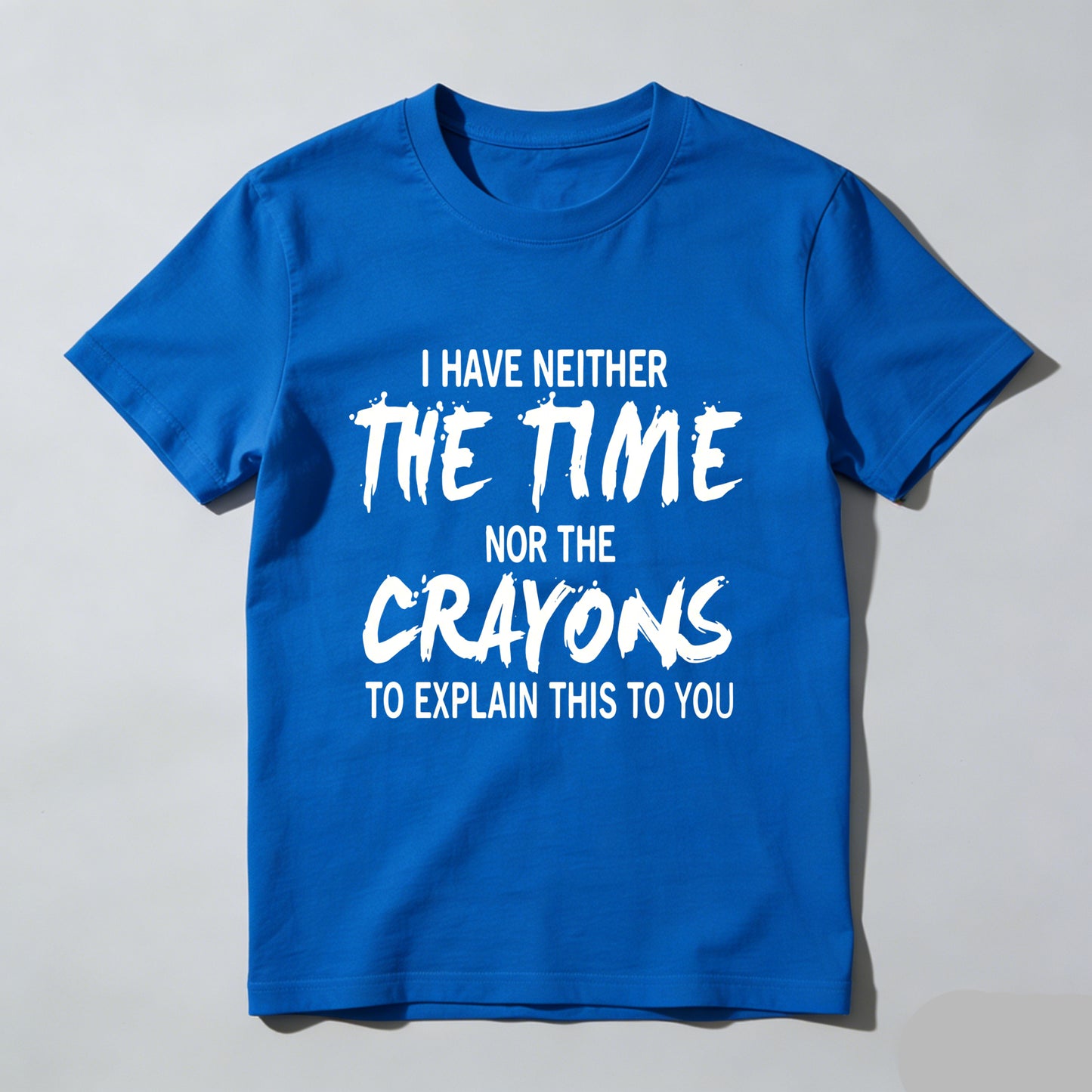 I Have Neither The Time Nor The Crayons To Explain This To You Pure Cotton Short Sleeve T Shirt