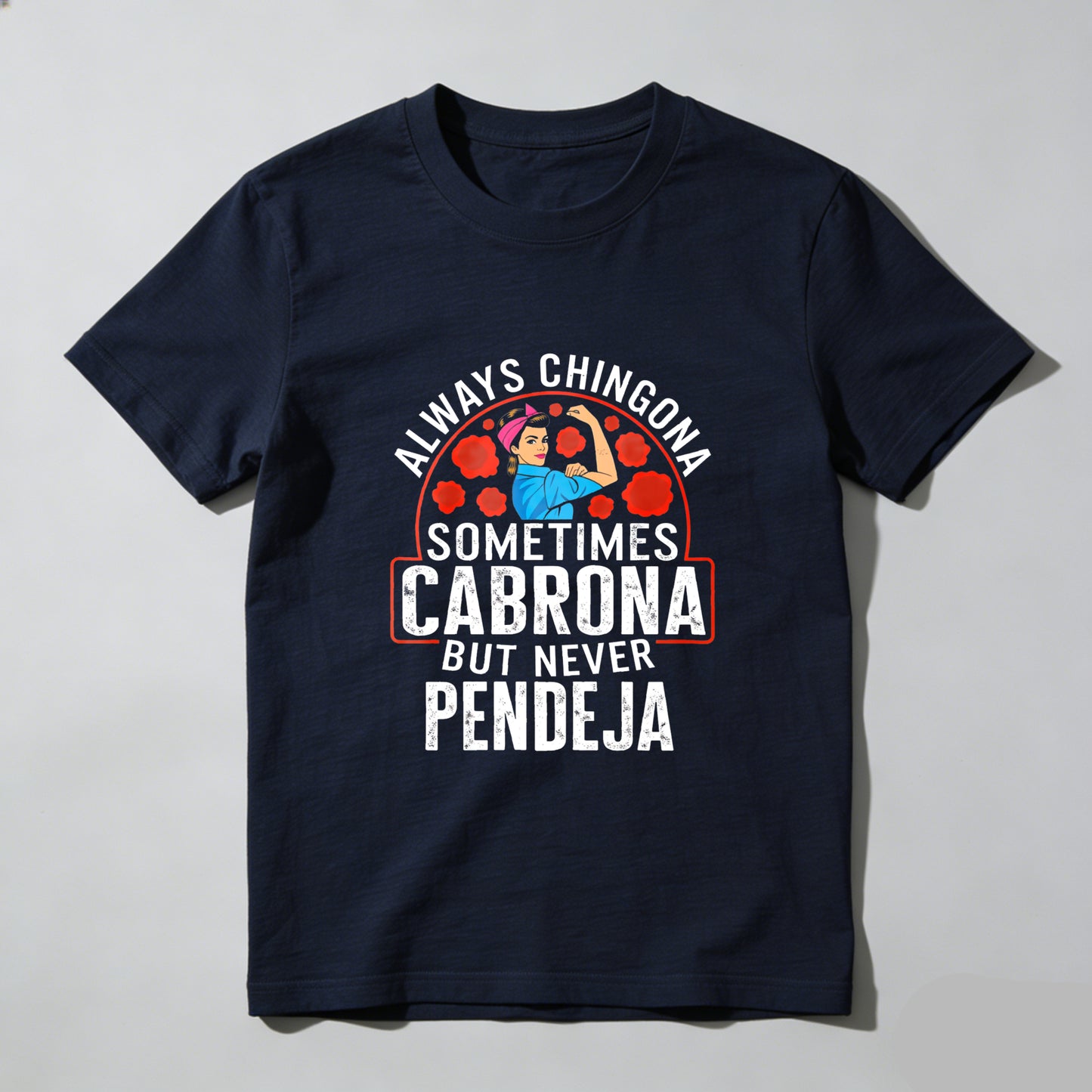 Always a Chingona, Sometimes a Cabrona, But Never a Pendeja tshirt 100% cotton
