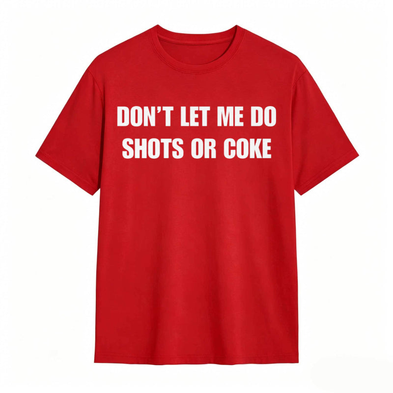 Don't Let Me Do Shots Or Coke Funny Cotton Tee