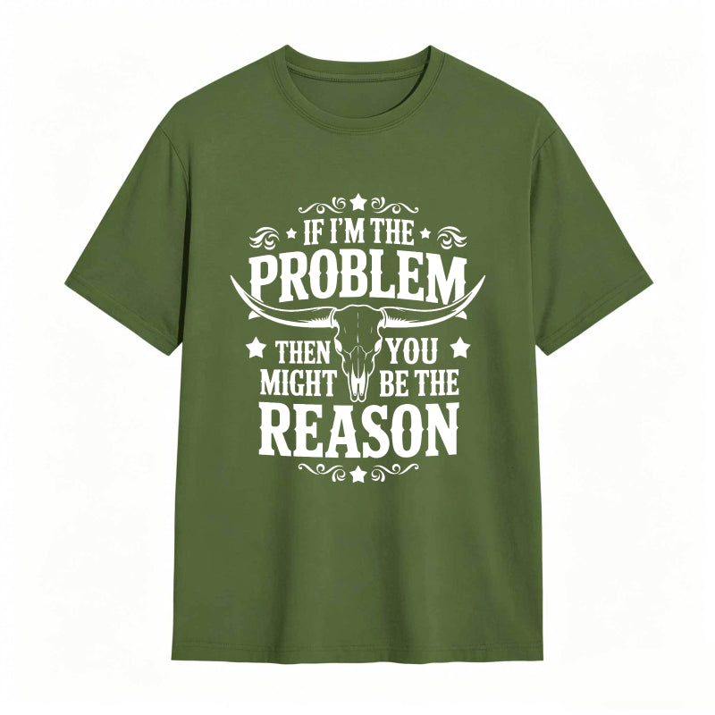 If Im The Problem Then You Might Be The Reason With Bull Skull Design Unisex Classic T-shirt