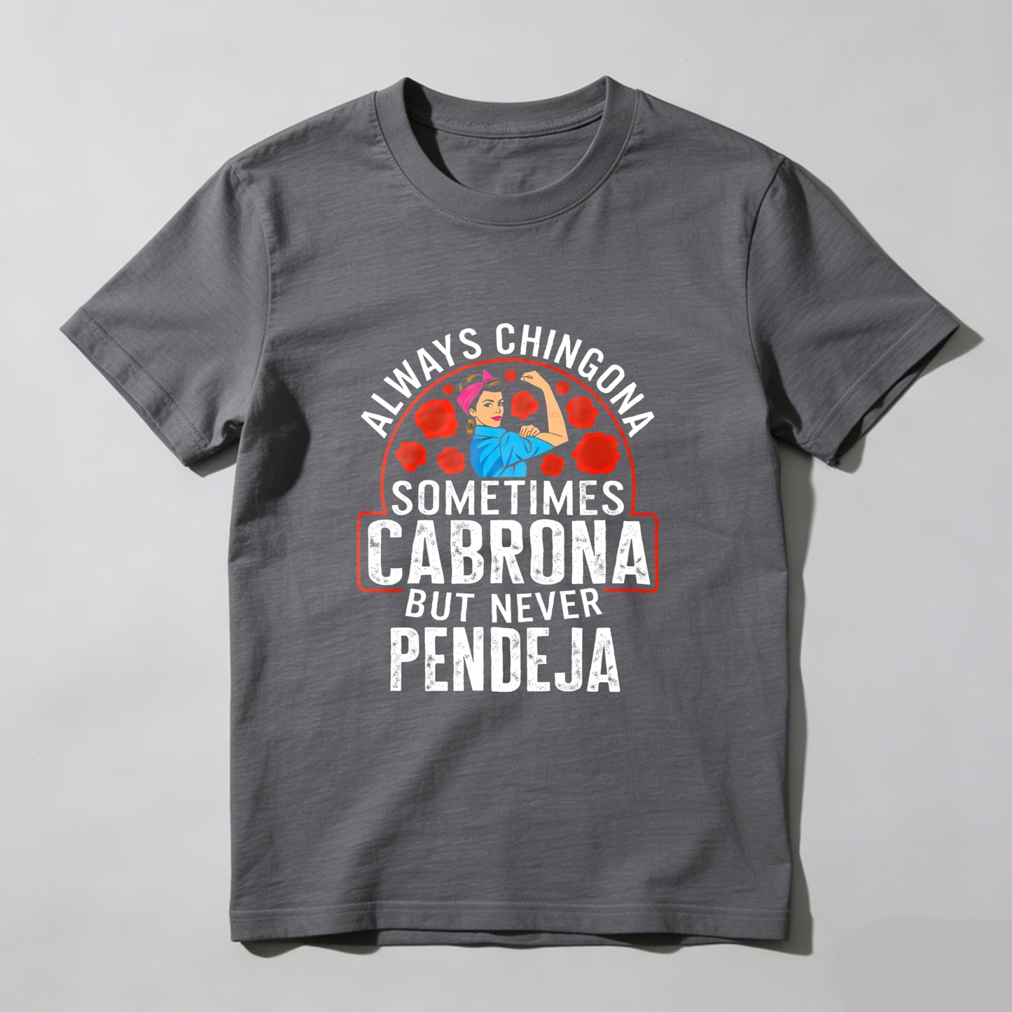Always a Chingona, Sometimes a Cabrona, But Never a Pendeja tshirt 100% cotton