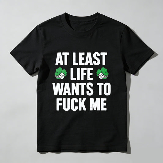 St. Patrick's Day Funny T-Shirt for Men Women, At Least Life Wants To F Me Shamrock Graphic Tee, Irish Humor Novelty Gift Top