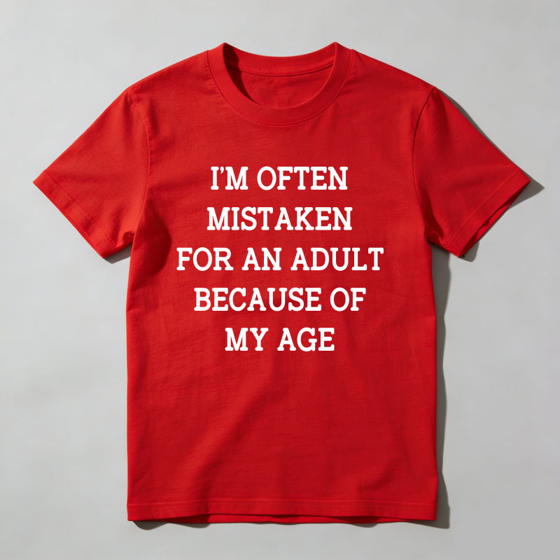 I'm Often Mistaken For An Adult Because Of My Age T Shirt