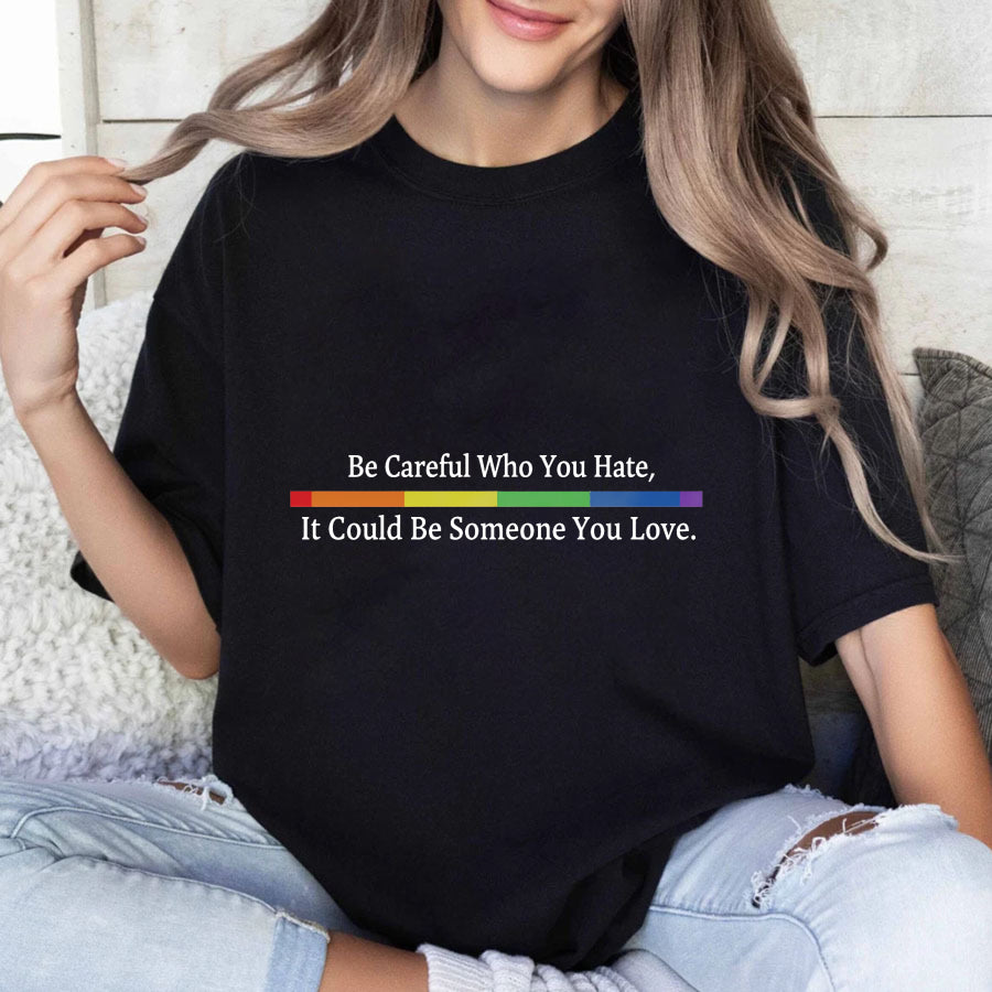 Wardrobecart Be Careful Who You Hate It Could Be Someone You Love Unisex Classic T-shirt