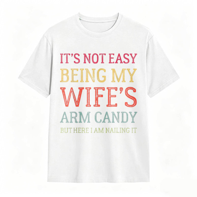 It's Not Easy Being My Wife's Arm Candy Funny Husband T-Shirt