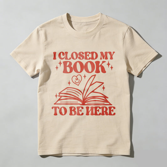Wardrobecart I Closed My Book To Be Here Unisex Classic T-shirt