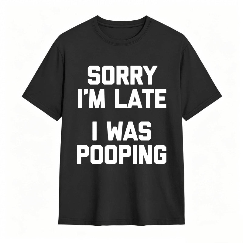 Sorry I'm Late, I Was Pooping Funny Saying Sarcastic T-Shirt