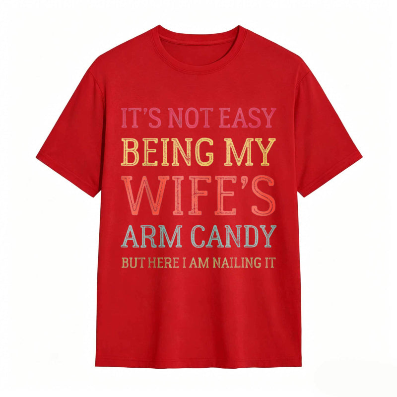 It's Not Easy Being My Wife's Arm Candy Funny Husband T-Shirt