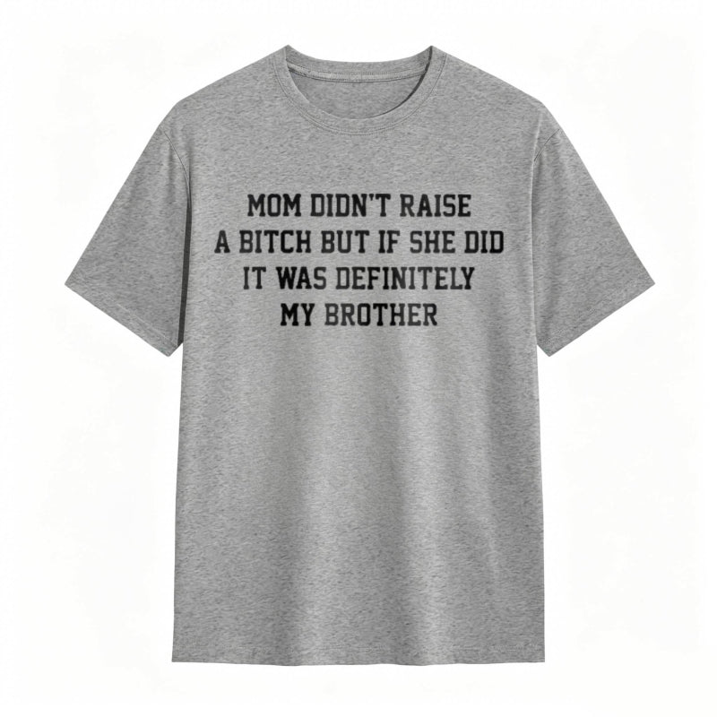 Mom Didn't Raise A But If She Did It Was Definitely My Brother Funny Sibling T-shirt