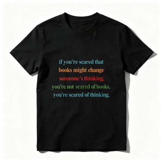 Wardrobecart If You're Scared That Books Might Change Someone's Thinking You're Not Scared Of Books You're Scared Of Thinking Unisex Classic T-shirt
