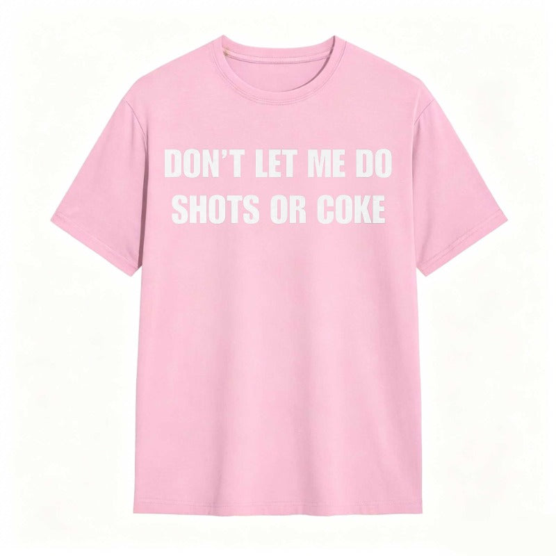 Don't Let Me Do Shots Or Coke Funny Cotton Tee