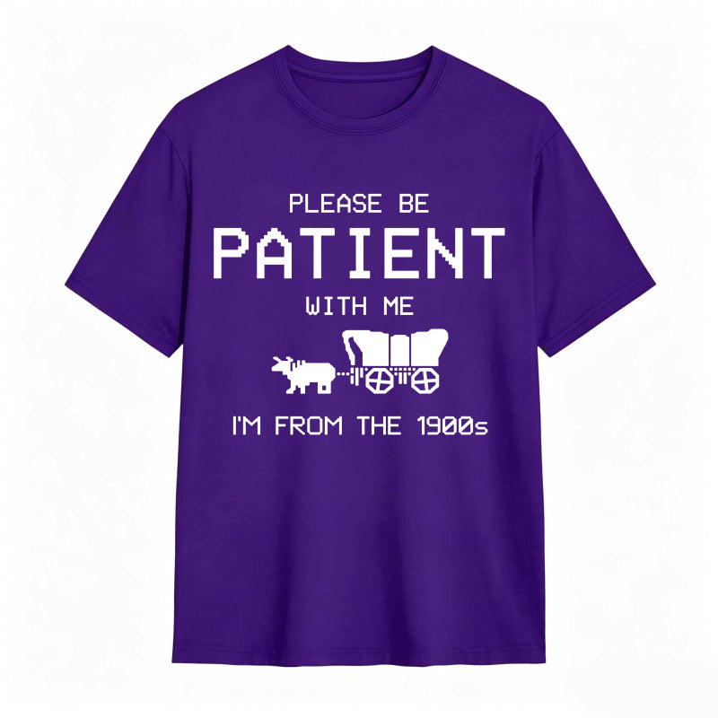 Please Be Patient With Me I'm From The 1900s Funny T-shirt